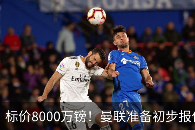 标价8000万镑！曼联准备初步报价M费 西汉姆不会降价出售